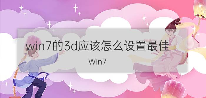 win7的3d应该怎么设置最佳 Win7 3D设置